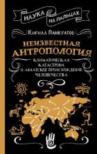 Книга Неизвестная антропология: климатическая катастрофа и азиатское происхождение человечества